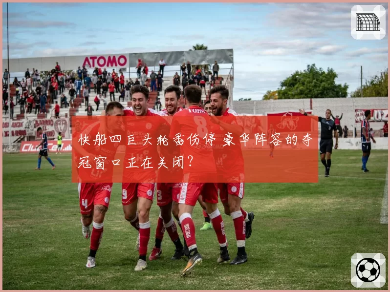 快船四巨头轮番伤停 豪华阵容的夺冠窗口正在关闭？