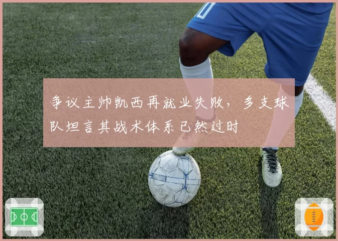 争议主帅凯西再就业失败，多支球队坦言其战术体系已然过时